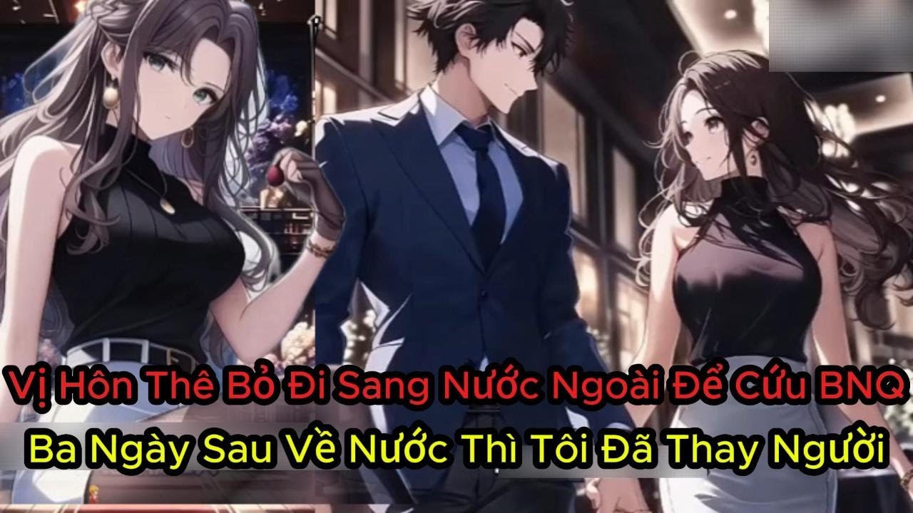 Full Vị Hôn Thê Bỏ Đi Sang Nước Ngoài Để Cứu BNQ Ba Ngày Sau Về Nước Thì Tôi Đã Thay Người Yêu
