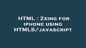 HTML : Zxing for iphone using HTML5/javascript