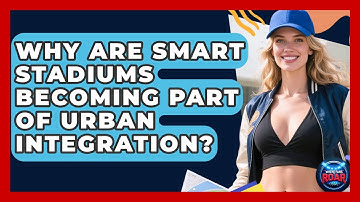 Why Are Smart Stadiums Becoming Part Of Urban Integration? - Where the Fans Roar