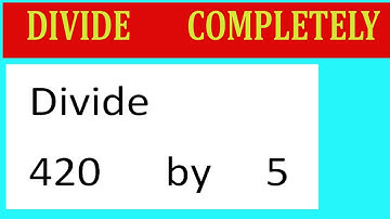 Divide     420      by     5  Divide   completely