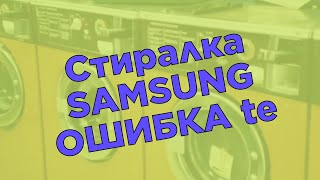 Стиральная машинка Самсунг ошибка te как устронить