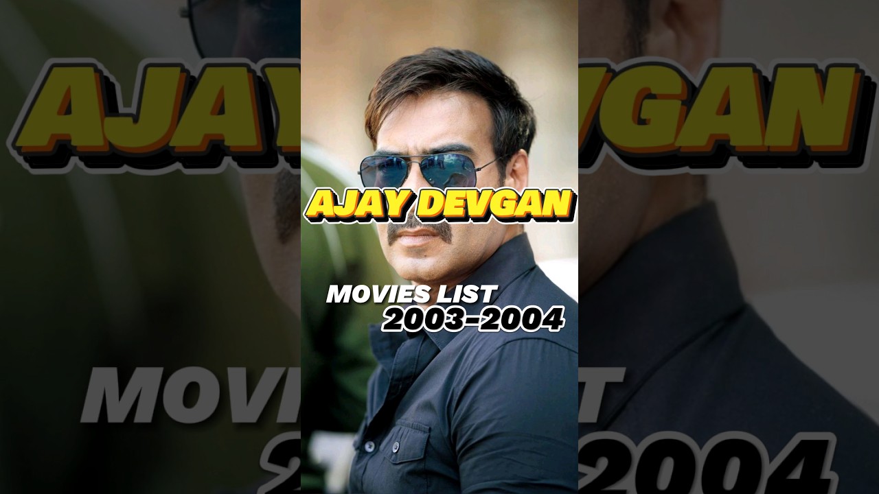 AJAY DEVGAN MOVIES LIST (2003-2004) 