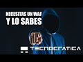 Necesitas un waf  y lo sabes si no tu web no estar protegida