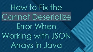 How to Fix the Cannot Deserialize Error When Working with JSON Arrays in Java
