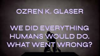 Ozren K. Glaser - We Did Everything Humans Would Do. What Went Wrong?