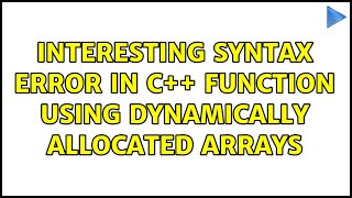 Interesting syntax error in c++ function using dynamically allocated arrays