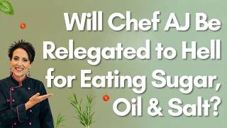 Will Chef AJ Be Relegated to Hell for Eating Sugar, Oil & Salt?  Dr. Goldhamer Weighs In