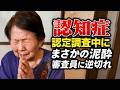 認知機能が低下で認定調査最悪の結果へ／施設入りの検査と勘違いする認知症おばあちゃん／審査員に愛嬌で乗り切ろうとするおばあちゃん