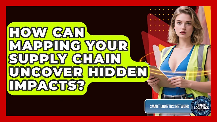 How Can Mapping Your Supply Chain Uncover Hidden Impacts? - Smart Logistics Network