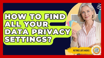 How To Find All Your Data Privacy Settings? - Retiree Life Hacks