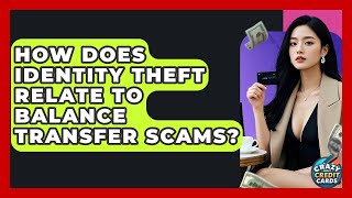 How Does Identity Theft Relate To Balance Transfer Scams? - Crazy About Credit Cards
