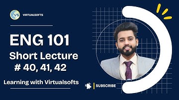 ENG 101 Lecture 40, 41 and 42 | ENG101 Short Lectures by Virtual Softs | Prepared by Abdul Azeem