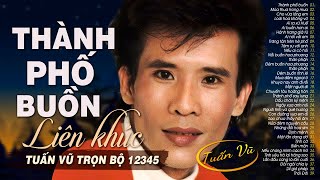 Liên Khúc Tuấn Vũ Trọn Bộ 1,2,3,4,5 - LK Thành Phố Buồn - Nhạc Vàng Hải Ngoại Sôi Động hay Nhất