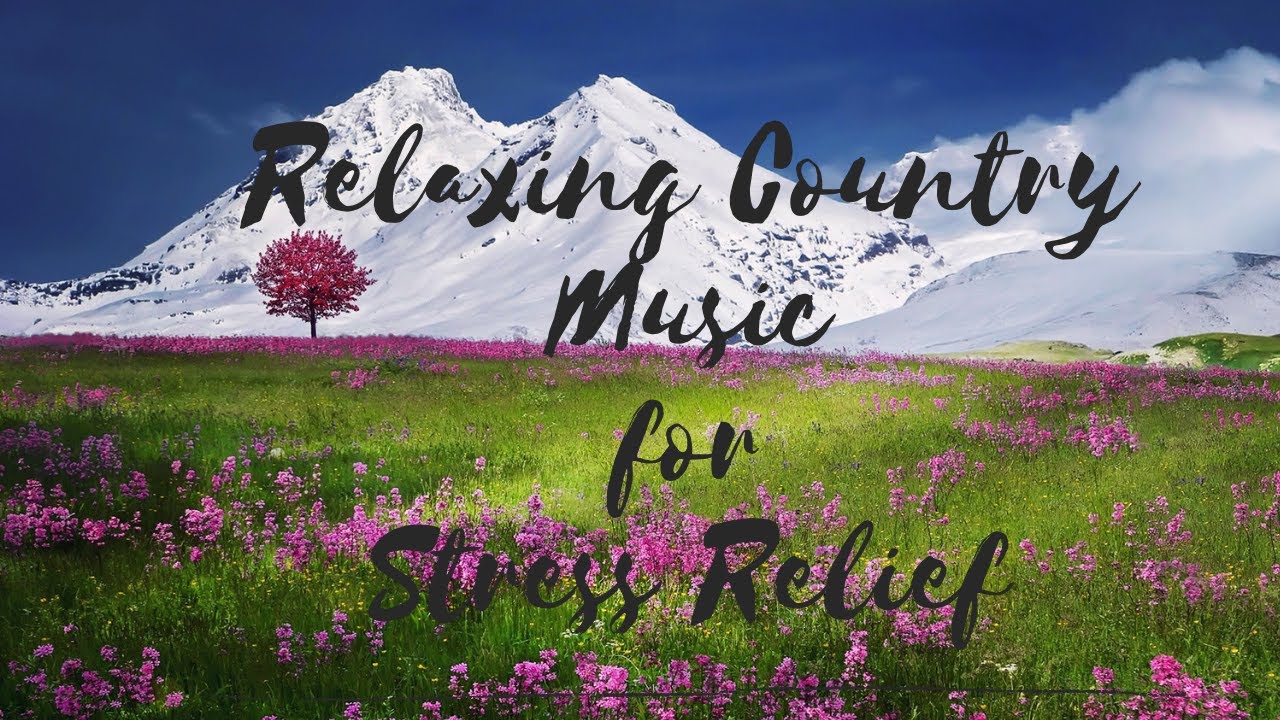 Relaxing Country Music For Stress Relief And Healing Best Mediation