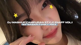 DJ MASHUP CAMPURAN STYLE ENAFF V1 BY AKBAR FVNKY RMX