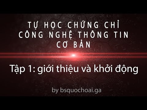 Tập 1: Khởi động và giới thiệu - Chứng chỉ ứng dụng CNTT cơ bản