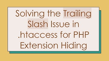Solving the Trailing Slash Issue in .htaccess for PHP Extension Hiding