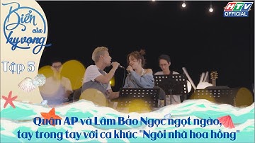 BIỂN CỦA HY VỌNG | TẬP 5 | Quân AP - Lâm Bảo Ngọc ngọt ngào với bài hát "Ngôi nhà hoa hồng"
