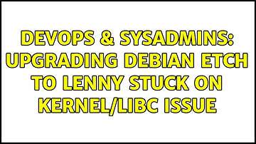 DevOps & SysAdmins: Upgrading Debian Etch to Lenny stuck on kernel/libc issue