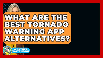 What Are The Best Tornado Warning App Alternatives? - Weather Watchdog