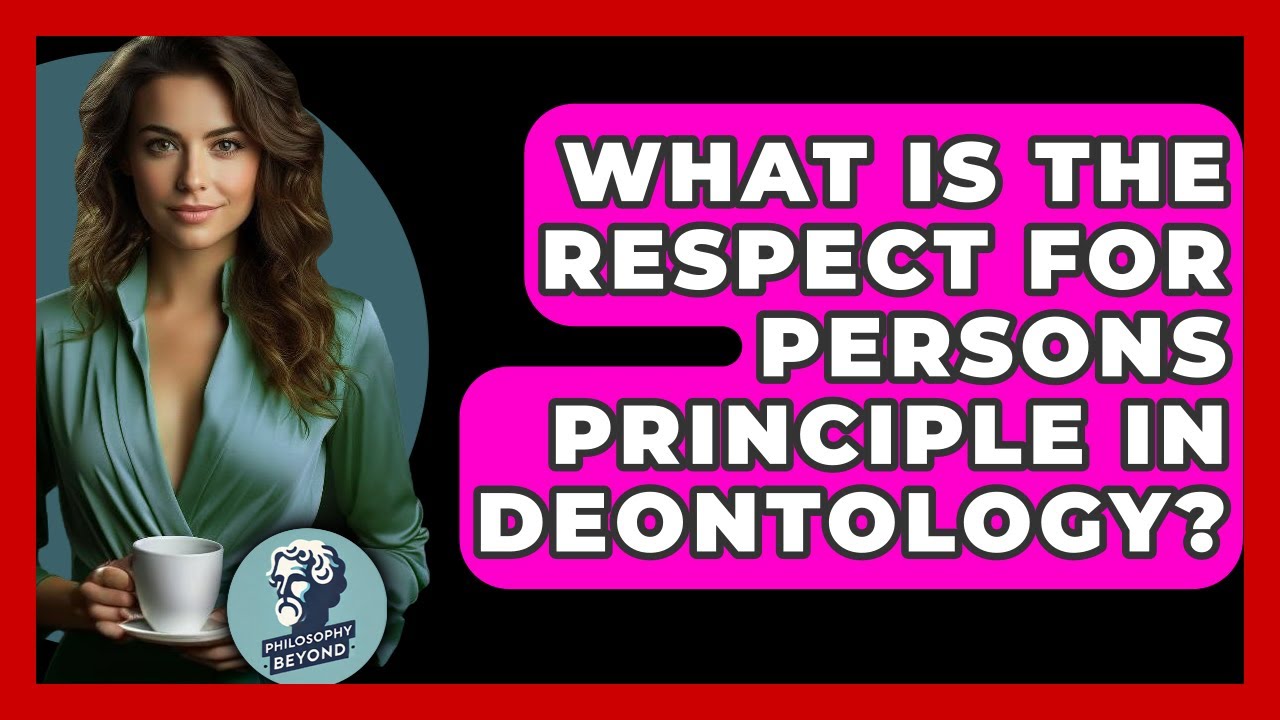 What Is The Respect For Persons Principle In Deontology? - Philosophy Beyond
