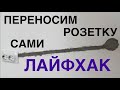 КАК ПЕРЕНЕСТИ РОЗЕТКУ САМИМ