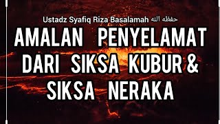 AMALAN AGAR SELAMAT DARI SIKSA KUBUR DAN SIKSA NERAKA || Ustadz Syafiq Riza Basalamah حفظه الله