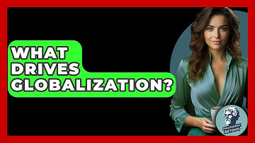 What Drives Globalization? - Philosophy Beyond