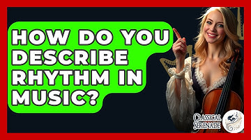 How Do You Describe Rhythm In Music? - Classical Serenade