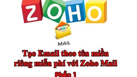 Cách tạo Email theo tên miền riêng miễn phí với Zoho Mail - P1
