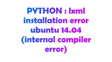 PYTHON : lxml installation error ubuntu 14.04 (internal compiler error)