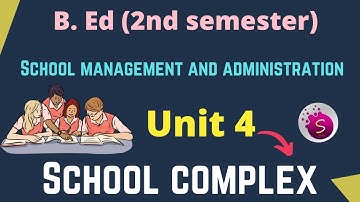 School complex / school management and administration / b. ed / unit 4
