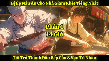 Bị Ép Nấu Ăn Cho Nhà Giam Khét Tiếng Nhất, Tôi Trở Thành Đầu Bếp Của 8 Vạn Tù Nhân | Phần 1 - 14 Giờ