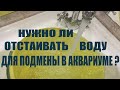 Нужно ли отстаивать воду для аквариума, или можно лить ее сразу из под крана ?