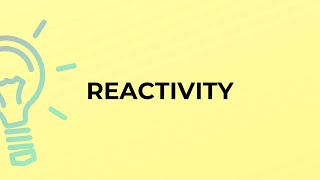 What is the meaning of the word REACTIVITY