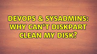 DevOps & SysAdmins: Why can't diskpart clean my disk?