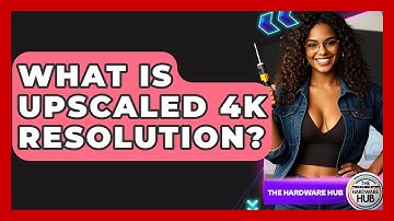 What Is Upscaled 4K Resolution? - The Hardware Hub
