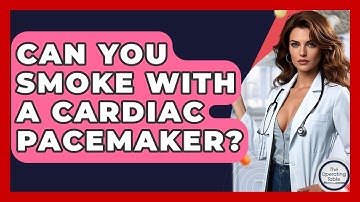 Can You Smoke With A Cardiac Pacemaker? - The Operating Table