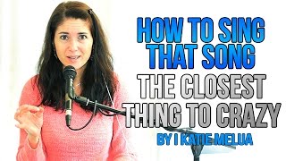 how to sing that song the closest thing to crazy by katie