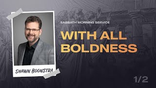 With All Boldness, Part 01 | Pastor Shawn Boonstra