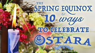 10 Ways to Celebrate Ostara \& The Spring Equinox : Wheel of the Year ~ The White Witch Parlour