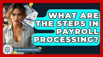 What Are The Steps In Payroll Processing? - Tax and Accounting Coach