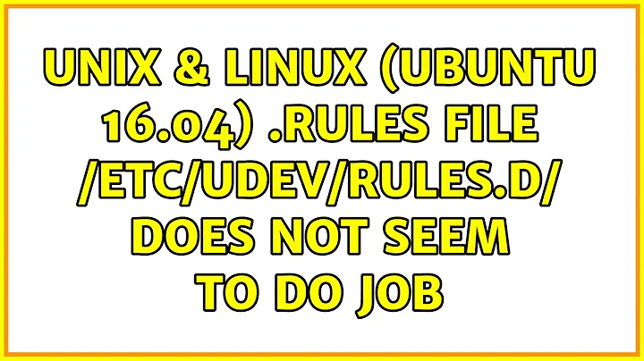 Unix & Linux: (ubuntu 16.04) .rules file /etc/udev/rules.d/ does not seem to do job