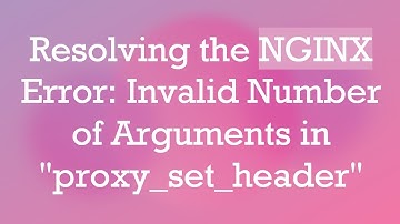 Resolving the NGINX Error: Invalid Number of Arguments in "proxy_set_header"