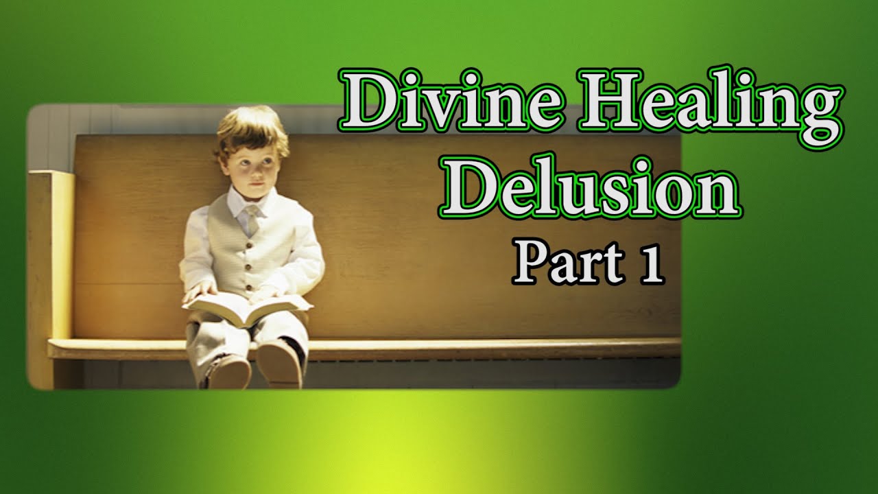 Divine Healing Delusion Part 1 of 2 - YouTube