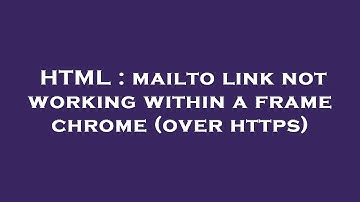 HTML : mailto link not working within a frame chrome (over https)