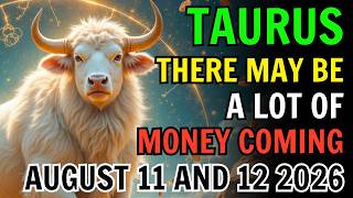 TAURUS ♉ ⚠️WARNING: THERE MAY BE A LOT OF MONEY COMING 💰 HOROSCOPE FOR AUGUST 11 AND 12 2026✨