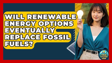 Will Renewable Energy Options Eventually Replace Fossil Fuels? - Your Utilities Hub