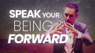 SPEAK YOUR BEING FORWARD  Powerful Motivational Video | Jordan Peterson