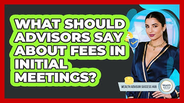 What Should Advisors Say About Fees In Initial Meetings?